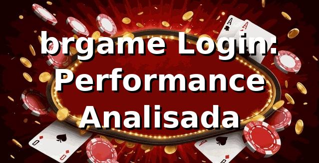 brgame Login: Performance Analisada 📊