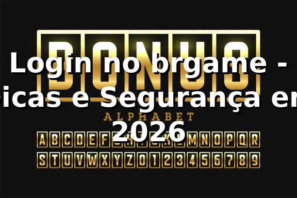 Login no brgame - Dicas e Segurança em 2026 🔐